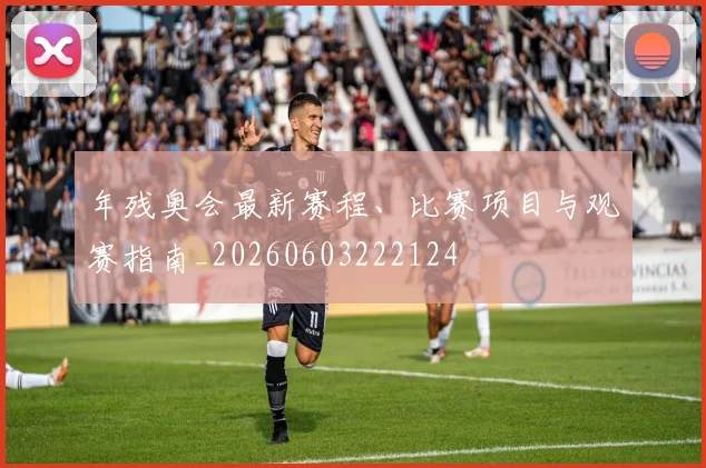 年残奥会最新赛程、比赛项目与观赛指南_20260603222124