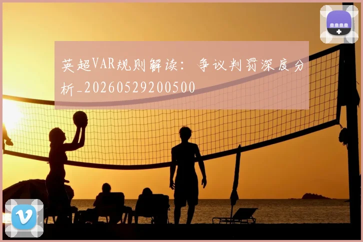 英超VAR规则解读：争议判罚深度分析_20260529200500
