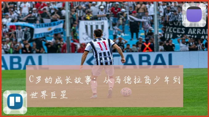 C罗的成长故事:从马德拉岛少年到世界巨星