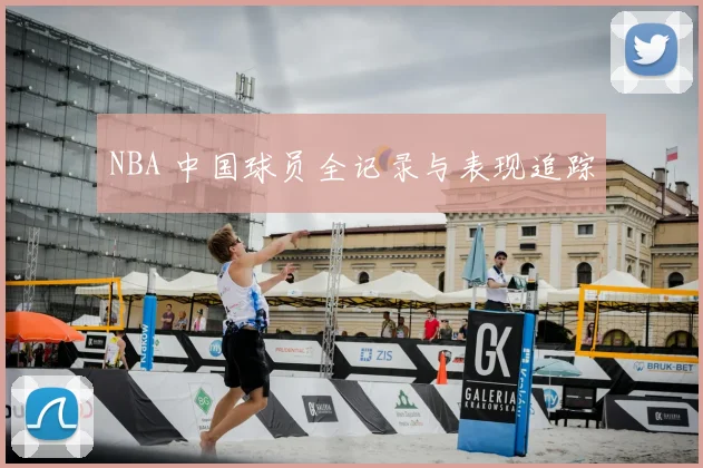 NBA 中国球员全记录与表现追踪