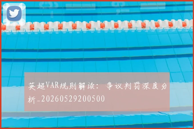 英超VAR规则解读：争议判罚深度分析_20260529200500