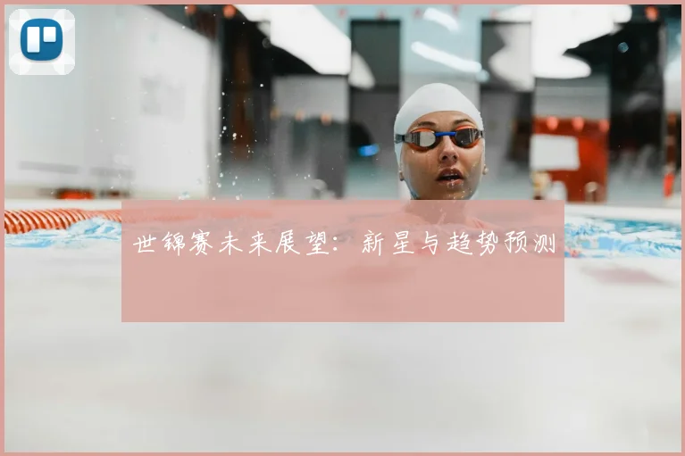 世锦赛未来展望：新星与趋势预测